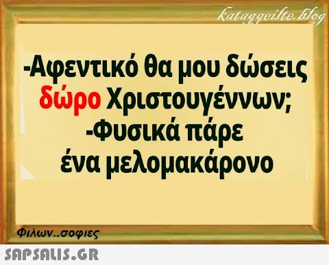 kataggeilte.blog -Αφεντικό θα μου δώσεις δώρο Χριστουγέννων; -Φυσικά πάρε ένα μελομακάρονο Φιλων..σοφιες