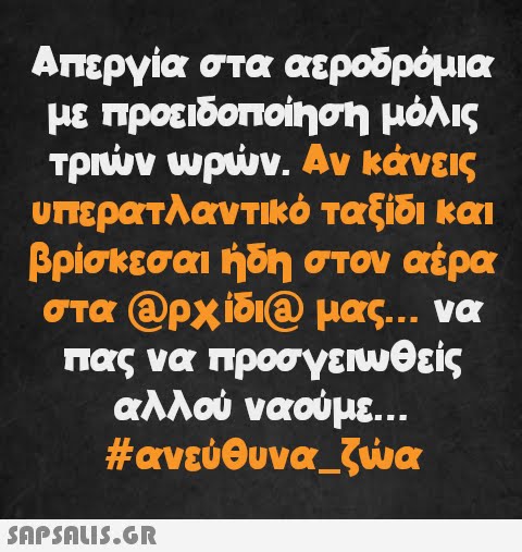 Απεργία στα αεροδρόμια με προειδοποίηση μόλις τριών ωρών. Αν κάνεις υπερατλαντικό ταξίδι και βρίσκεσαι ήδη στον αέρα στα @ρχίδι@ μας... να πας να προσγειωθείς αλλού ναούμε... #ανεύθυνα ζώα