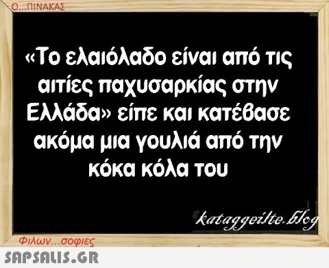 Ο...ΠΙΝΑΚΑΣ «Το ελαιόλαδο είναι από τις αιτίες παχυσαρκίας στην Ελλάδα» είπε και κατέβασε ακόμα μια γουλιά από την κόκα κόλα του Φιλων...σοφιες  kataggeilte.Elog