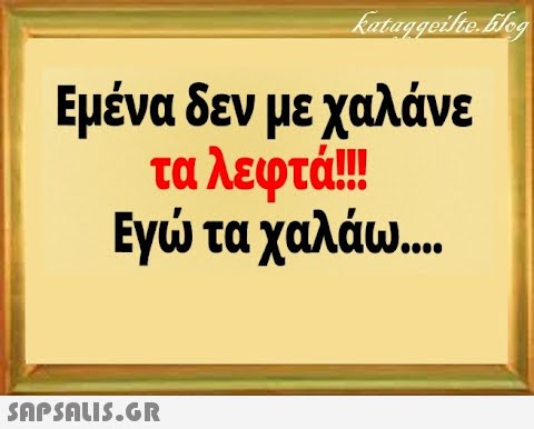 Εμένα δεν με χαλάνε τα λεφτά!! Εγ τα χαλάω... SAPSDU5.GR