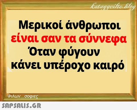 Μερικοί άνθρωποι είναι σαν τα σύννεφα Όταν φύγουν κάνει υπέροχο καιρό Φιλων. σοφιες SnpSnLIS.GR