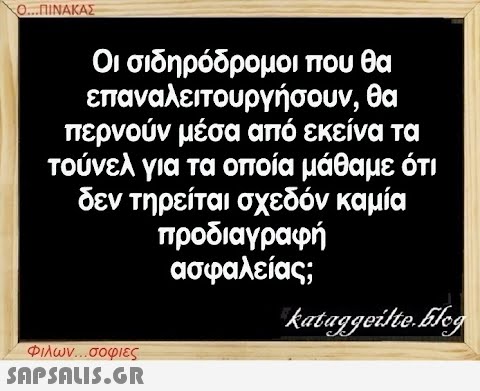 Ο...ΠΙΝΑΚΑΣ Οι σιδηρόδρομοι που θα επαναλειτουργήσουν, θα περνούν μέσα από εκείνα τα τούνελ για τα οποία μάθαμε ότι δεν τηρείται σχεδόν καμία προδιαγραφή ασφαλείας; Φιλων...σοφιες  kataggeilte.Elog