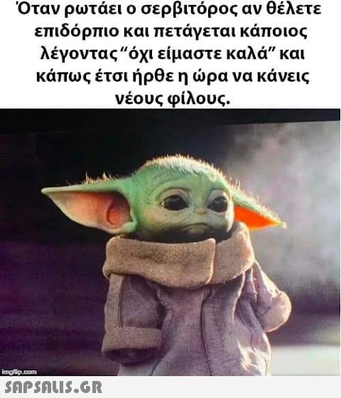 αν θέλετε Όταν ρωτάει ο σερβιτόρος επιδόρπιο και πετάγεται κάποιος λέγοντας“όχι είμαστε καλά” και κάπως έτσι ήρθε η ώρα να κάνεις νέους φίλους. imgflip.com
