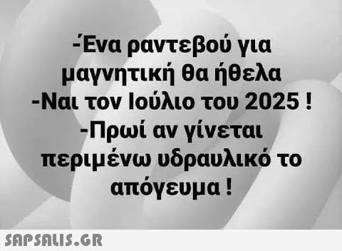 -Ένα ραντεβού για μαγνητική θα ήθελα -Ναι τον Ιούλιο του 2025 ! -Πρωί αν γίνεται περιμένω υδραυλικό το απόγευμα!