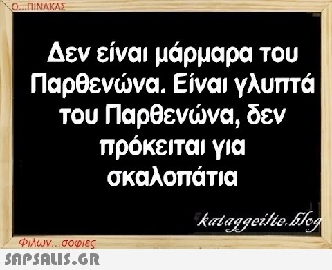 Ο...ΠΙΝΑΚΑΣ Δεν είναι μάρμαρα του Παρθενώνα. Είναι γλυπτά του Παρθενώνα, δεν πρόκειται για σκαλοπάτια Φιλων...σοφιες  kataggeilte.blog