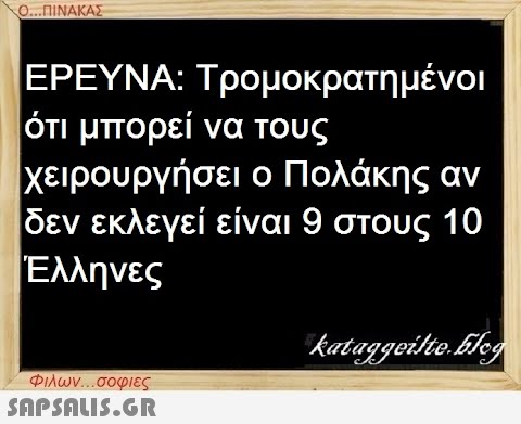 Ο...ΠΙΝΑΚΑΣ ΕΡΕΥΝΑ: Τρομοκρατημένοι ότι μπορεί να τους χειρουργήσει ο Πολάκης αν δεν εκλεγεί είναι 9 στους 10 Έλληνες Φιλων...σοφιες  kataggeilte.Eleg