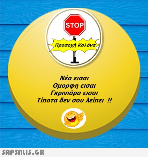 STOP| Προσοχή Κολόνα I Νέα εισαι Ομορφη εισαι Γκρινιάρα εισαι Τίποτα δεν σου λείπει!!