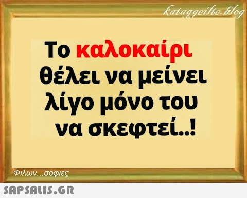 kataggeilte.blog Το καλοκαίρι θέλει να μείνει λίγο μόνο του να σκεφτεί..! Φιλων...σοφιες