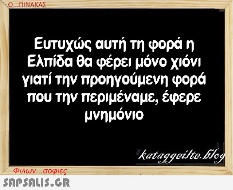 0..ΠΙΝΑΚΑΣ Ευτυχς αυτή τη φορά η Ελπίδα θα φέρει μόνο χιόνι γιατί την προηγούμενη φορά που την περιμένα με, έφερε μνημόνιο Φλων . σοφιες