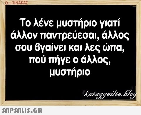 Ο..ΠΙΝΑΚΑΣ Το λένε μυστήριο γιατί άλλον παντρεύεσαι, άλλος σου βγαίνει και λες πα, πού πήγε ο άλλος, μυστήριο