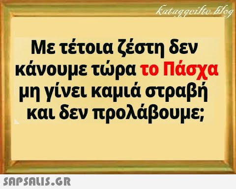 Με τέτοια ζέστη δεν κάνουμε τρα το Πάσχα μη γίνει καμιά στραβή και δεν προλάβουμε; SnPSALI5.GR